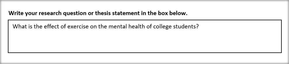 Sample research question or thesis statement: What is the effect of exercise on the mental health of college students?